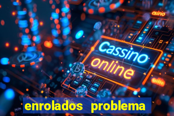 enrolados problema em dobro click jogos